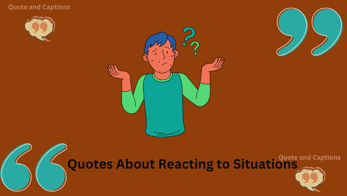 quotes about reacting to situations
