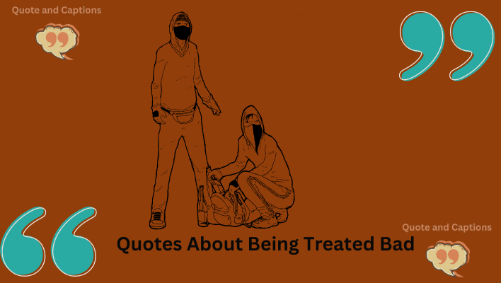 quotes about being treated bad