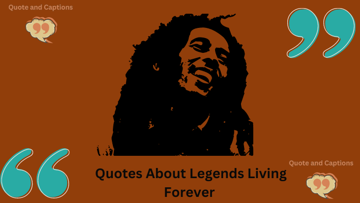 quotes about legends living forever