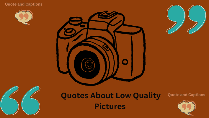 quotes about low quality pictures