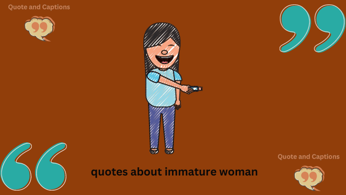 quotes about immature woman